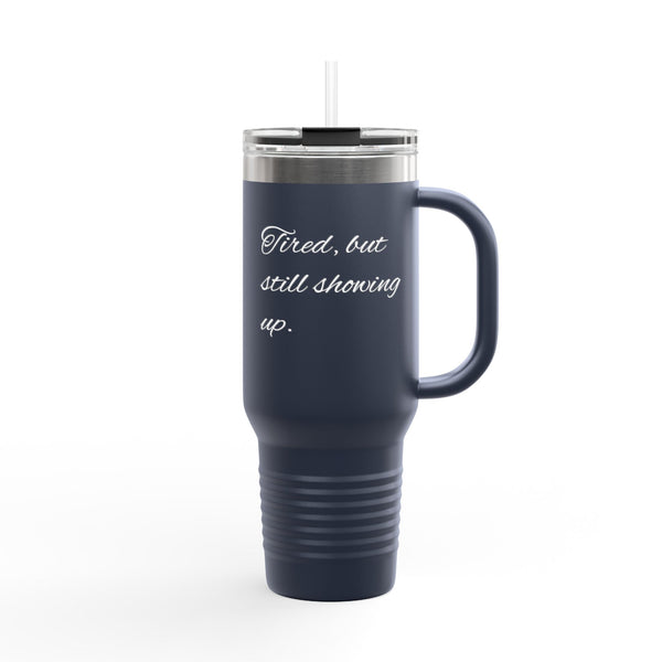 "Tired, but still showing up. Tumbler - " 40oz Insulated Travel Tumbler