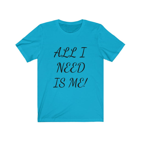 All I need is me, Okay and maybe my kids! Unisex Jersey Short Sleeve Tee