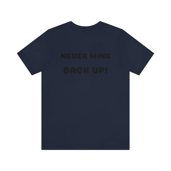 Get over here/never mind back up Unisex Jersey Short Sleeve Tee