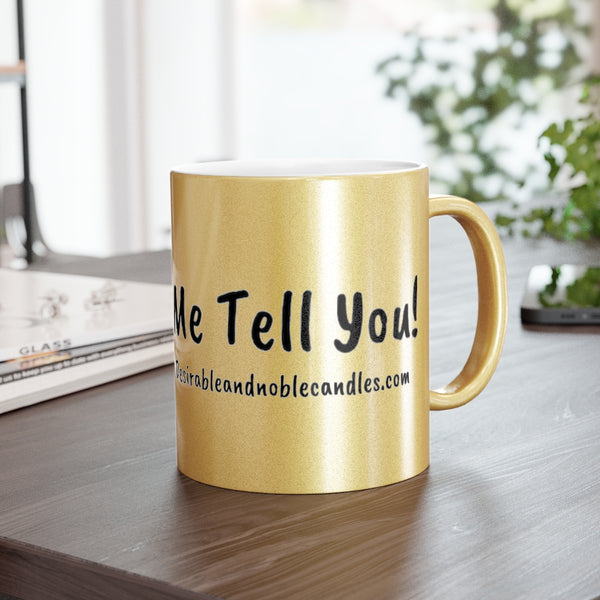 Ladies let me tell you Metallic Mug (Silver\Gold)