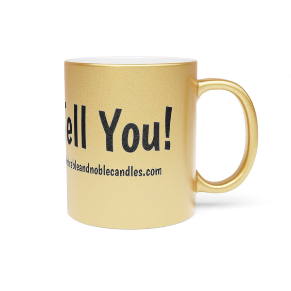 Let me tell you Metallic Mug (Silver\Gold)