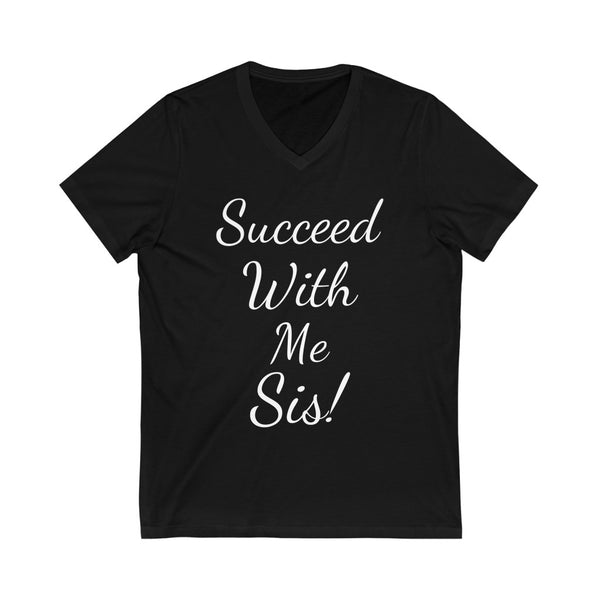 Succeed  with me sis! Unisex Jersey Short Sleeve V-Neck Tee