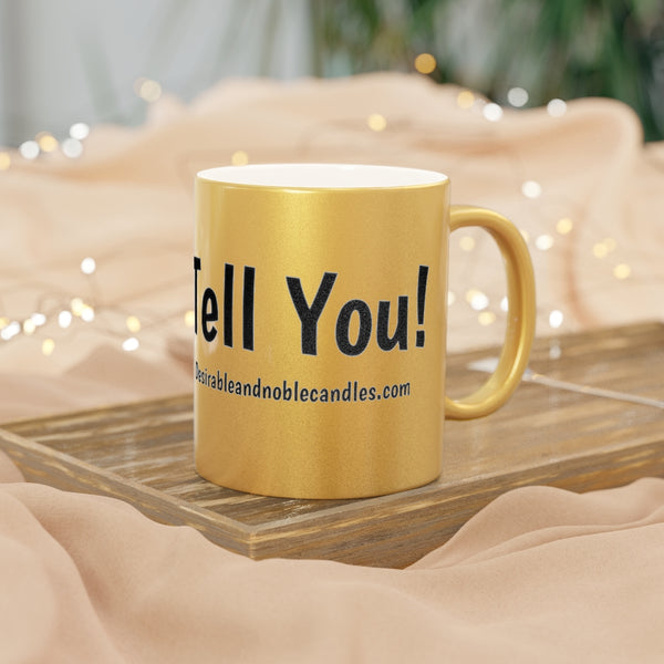 Let me tell you Metallic Mug (Silver\Gold)