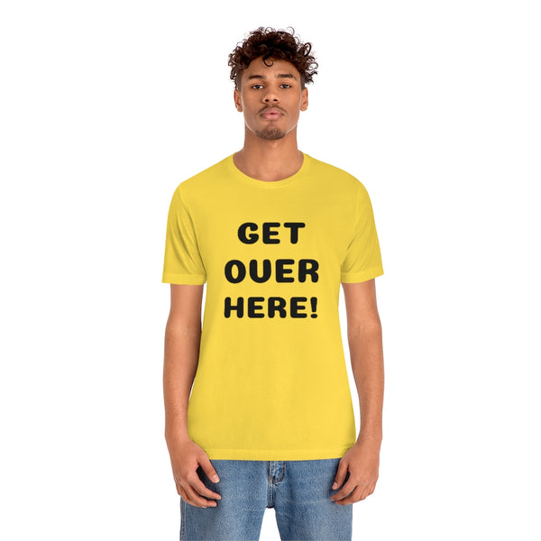 Get over here/never mind back up Unisex Jersey Short Sleeve Tee