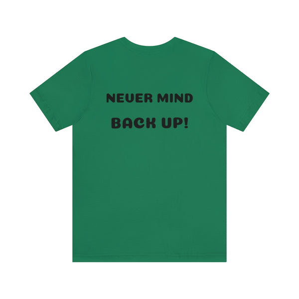 Get over here/never mind back up Unisex Jersey Short Sleeve Tee