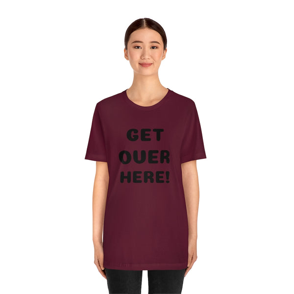 Get over here/never mind back up Unisex Jersey Short Sleeve Tee