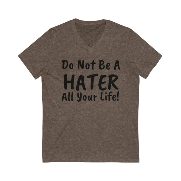Do not be a hater all your life! Unisex Jersey Short Sleeve V-Neck Tee