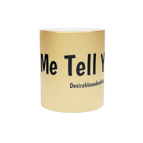 Let me tell you Metallic Mug (Silver\Gold)