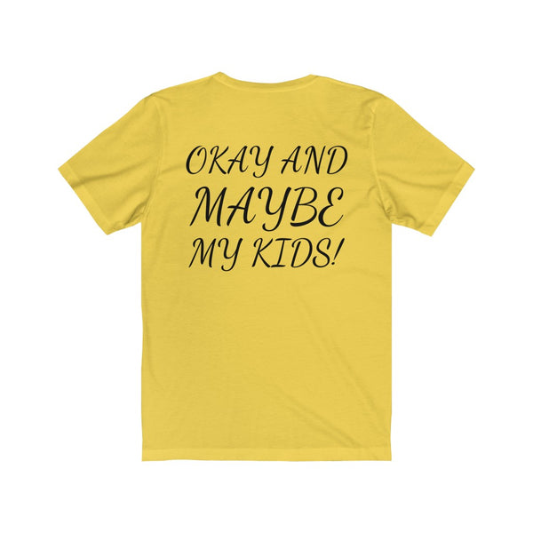 All I need is me, Okay and maybe my kids! Unisex Jersey Short Sleeve Tee