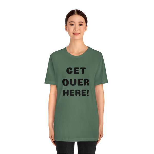 Get over here/never mind back up Unisex Jersey Short Sleeve Tee