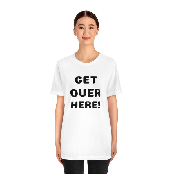 Get over here/never mind back up Unisex Jersey Short Sleeve Tee