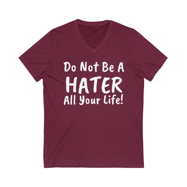 Do not be a hater all your life! Unisex Jersey Short Sleeve V-Neck Tee