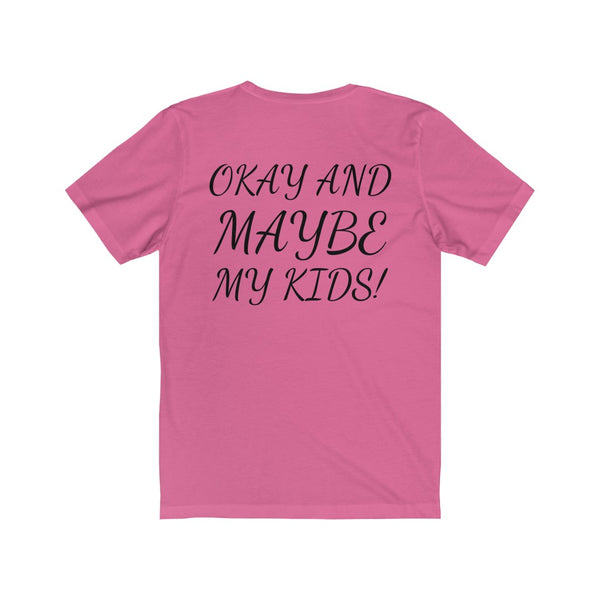 All I need is me, Okay and maybe my kids! Unisex Jersey Short Sleeve Tee