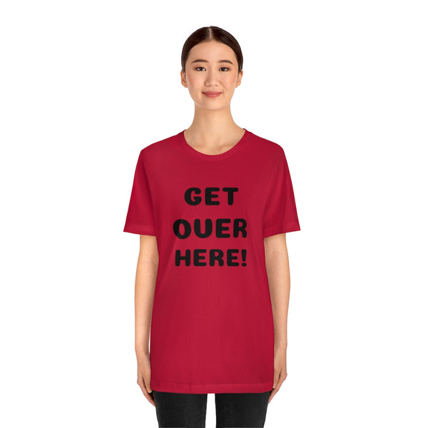 Get over here/never mind back up Unisex Jersey Short Sleeve Tee