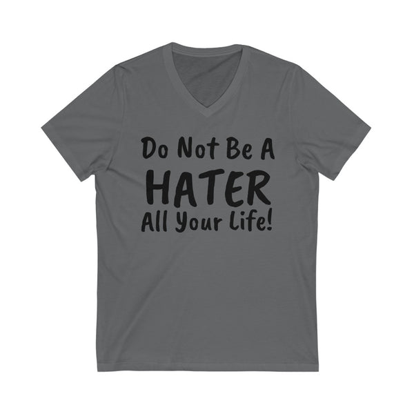 Do not be a hater all your life! Unisex Jersey Short Sleeve V-Neck Tee