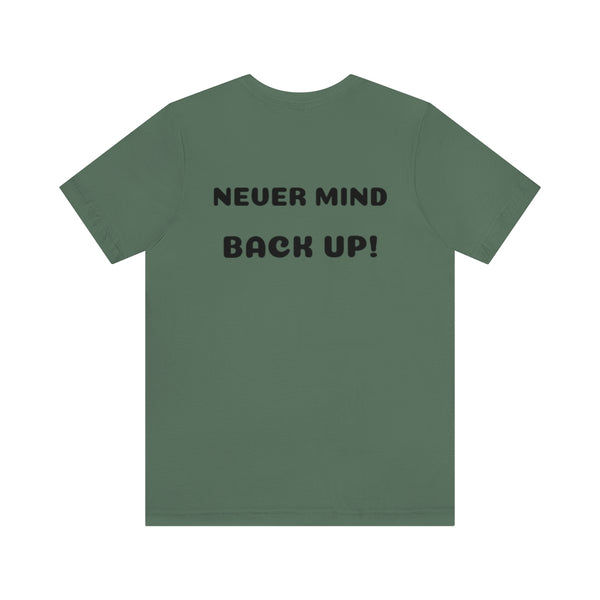 Get over here/never mind back up Unisex Jersey Short Sleeve Tee