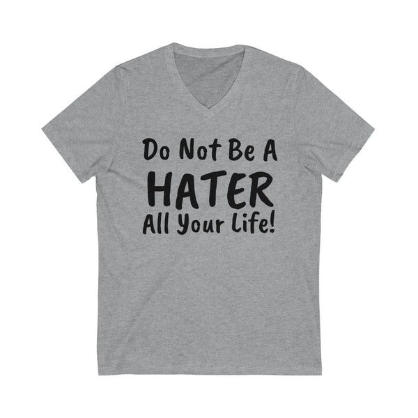 Do not be a hater all your life! Unisex Jersey Short Sleeve V-Neck Tee