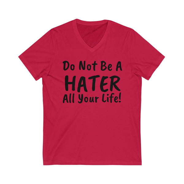 Do not be a hater all your life! Unisex Jersey Short Sleeve V-Neck Tee
