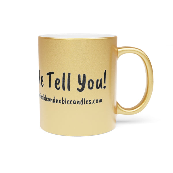 Ladies let me tell you Metallic Mug (Silver\Gold)