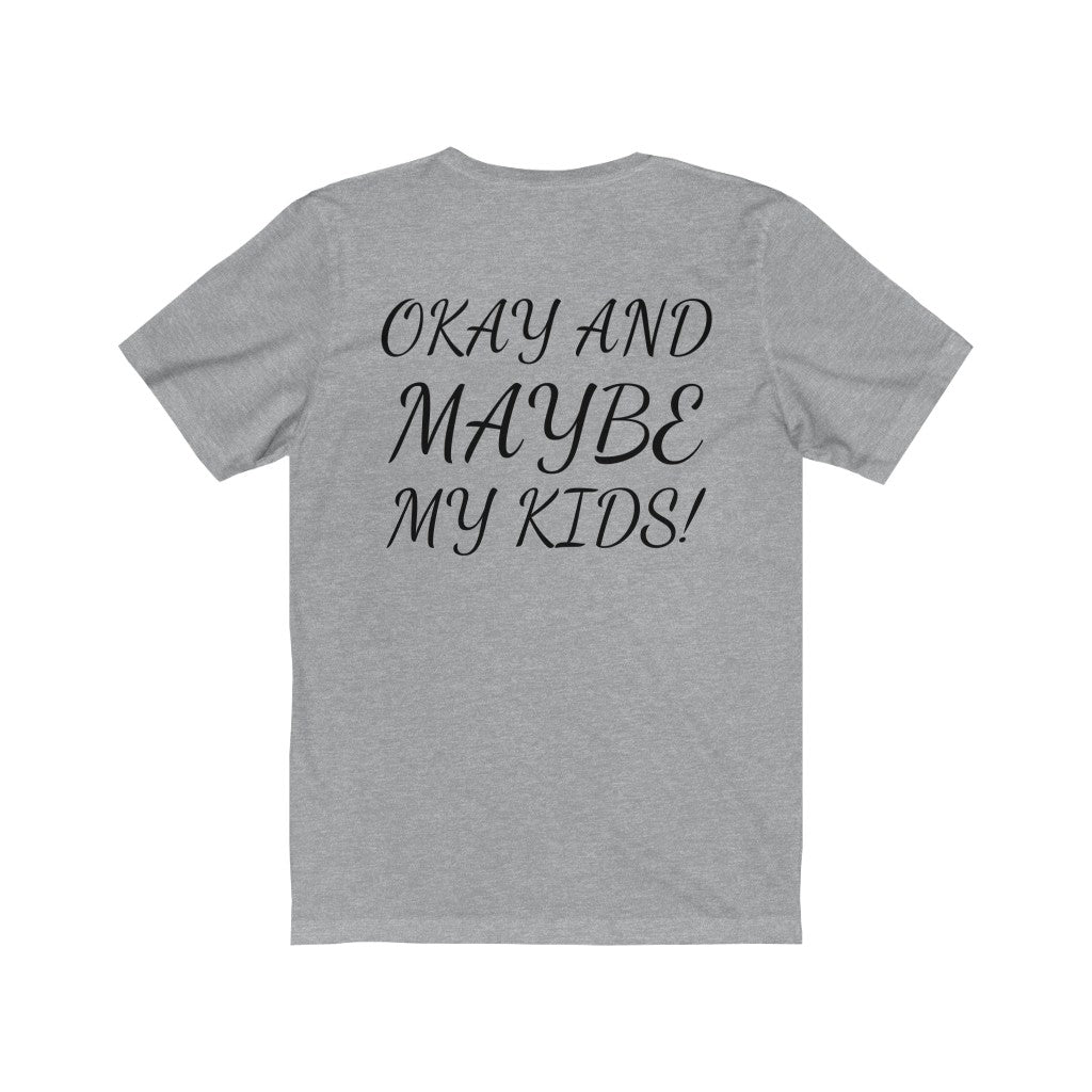 All I need is me, Okay and maybe my kids! Unisex Jersey Short Sleeve Tee