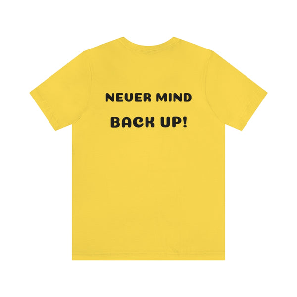 Get over here/never mind back up Unisex Jersey Short Sleeve Tee