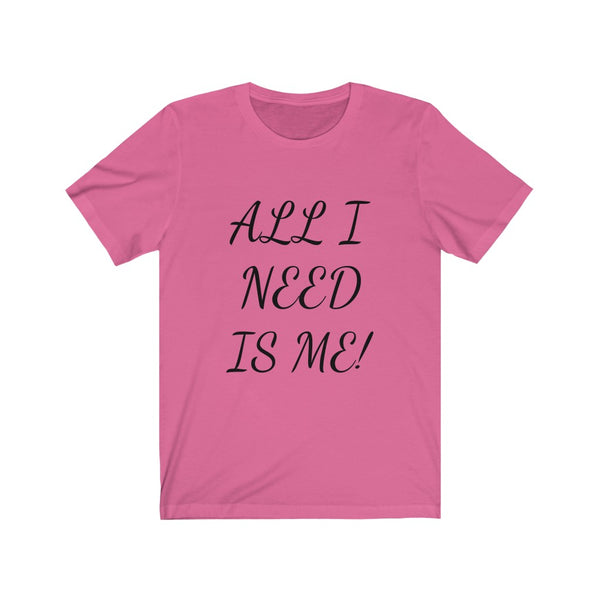 All I need is me, Okay and maybe my kids! Unisex Jersey Short Sleeve Tee