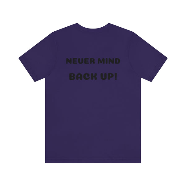 Get over here/never mind back up Unisex Jersey Short Sleeve Tee