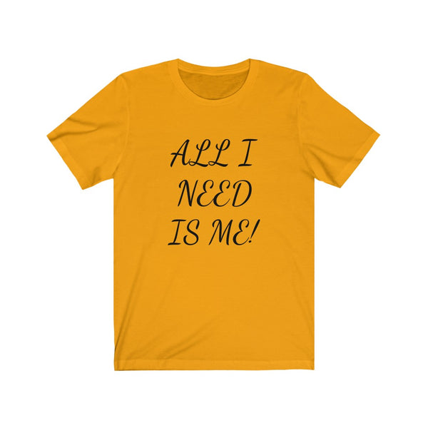 All I need is me. Unisex Jersey Short Sleeve Tee