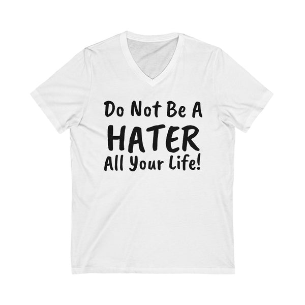 Do not be a hater all your life! Unisex Jersey Short Sleeve V-Neck Tee
