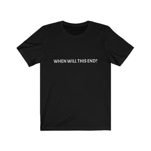 When will this end Unisex Jersey Short Sleeve Tee