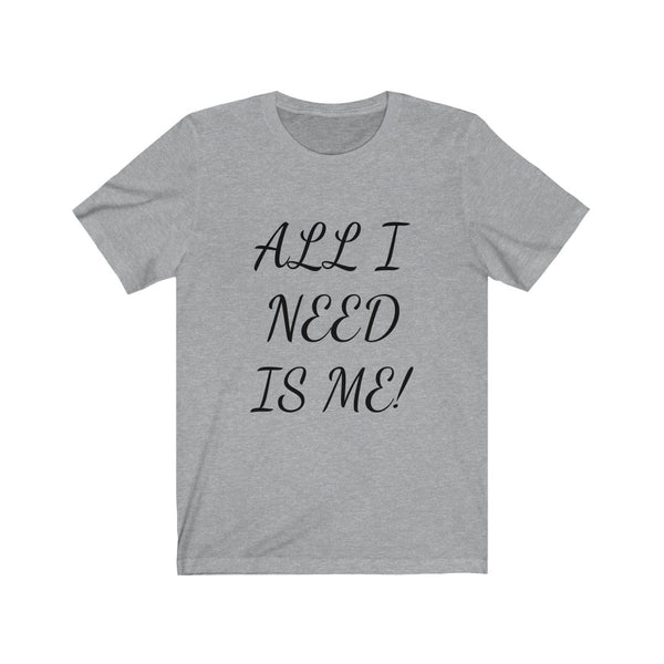 All I need is me, Okay and maybe my kids! Unisex Jersey Short Sleeve Tee