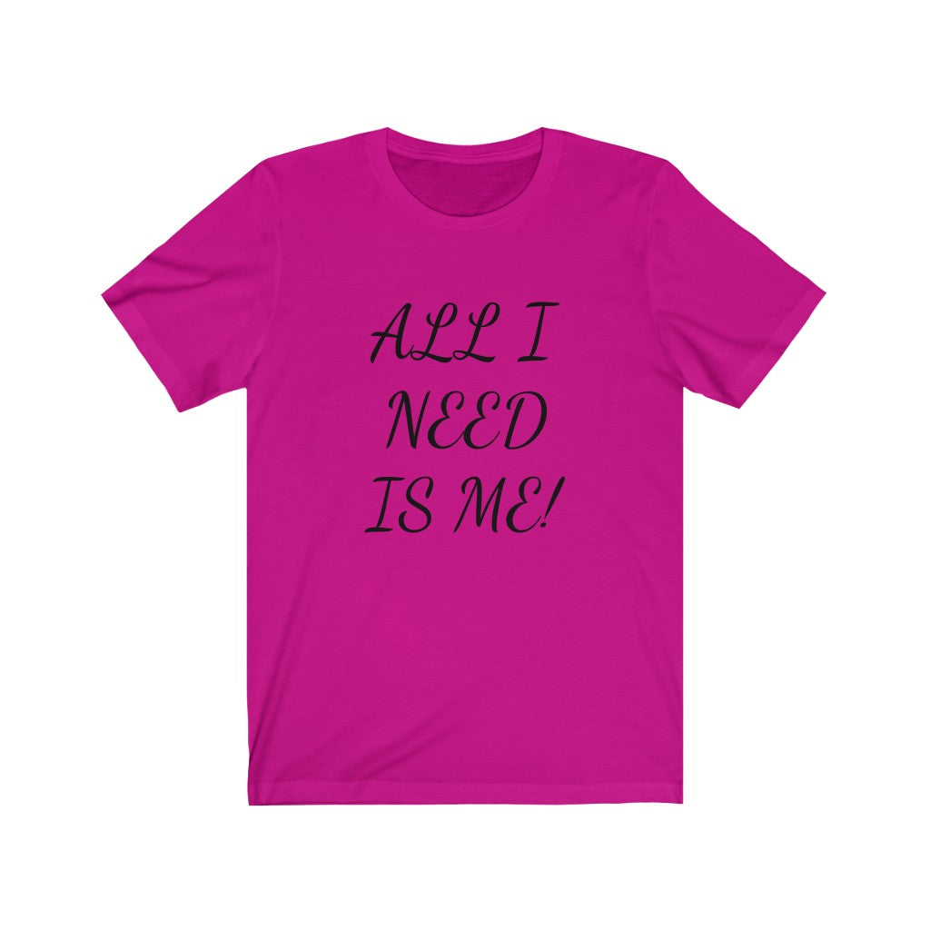 All I need is me. Unisex Jersey Short Sleeve Tee