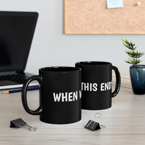 When will this end 11oz Black Mug