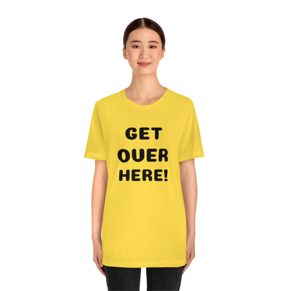 Get over here/never mind back up Unisex Jersey Short Sleeve Tee