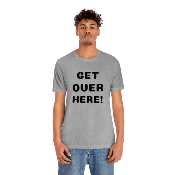 Get over here/never mind back up Unisex Jersey Short Sleeve Tee