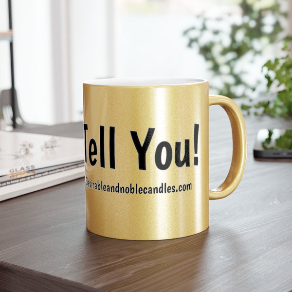 Let me tell you Metallic Mug (Silver\Gold)