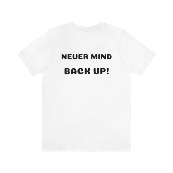 Get over here/never mind back up Unisex Jersey Short Sleeve Tee