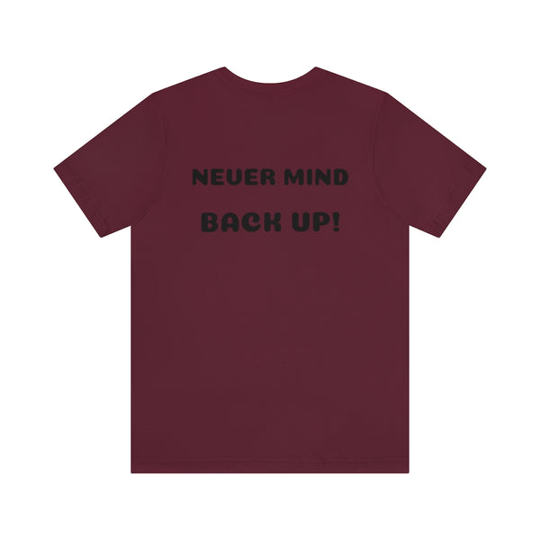 Get over here/never mind back up Unisex Jersey Short Sleeve Tee