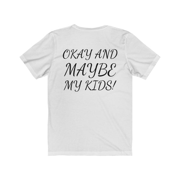 All I need is me, Okay and maybe my kids! Unisex Jersey Short Sleeve Tee