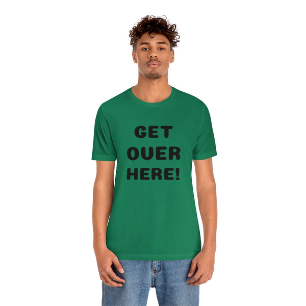 Get over here/never mind back up Unisex Jersey Short Sleeve Tee