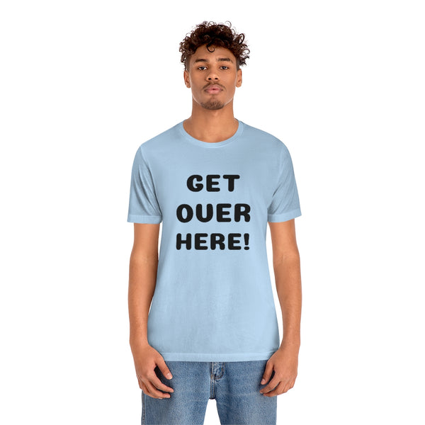 Get over here/never mind back up Unisex Jersey Short Sleeve Tee