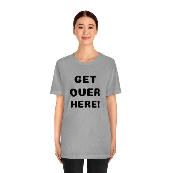 Get over here/never mind back up Unisex Jersey Short Sleeve Tee