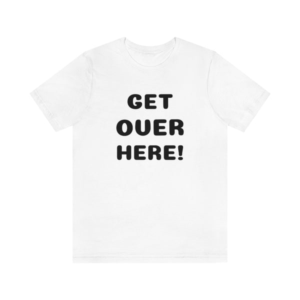 Get over here/never mind back up Unisex Jersey Short Sleeve Tee