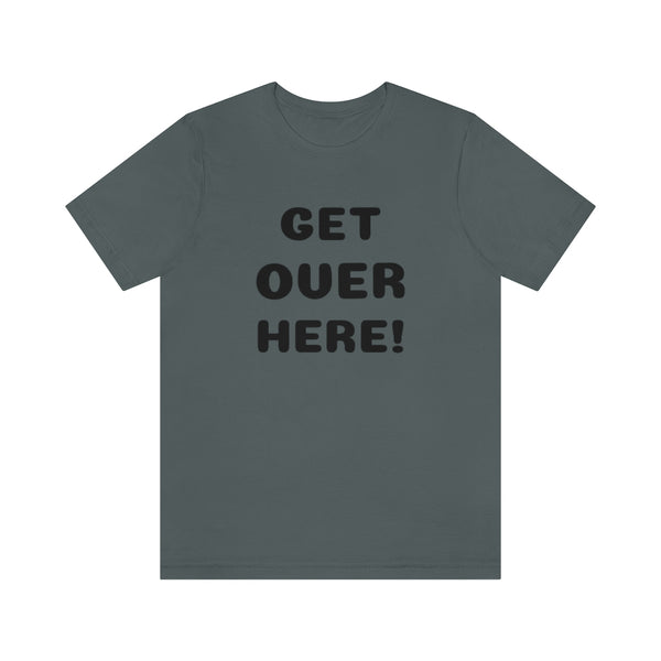 Get over here/never mind back up Unisex Jersey Short Sleeve Tee