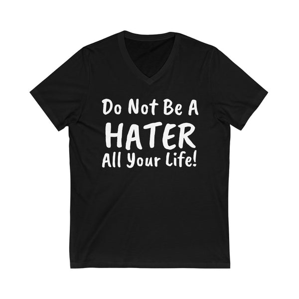 Do not be a hater all your life! Unisex Jersey Short Sleeve V-Neck Tee