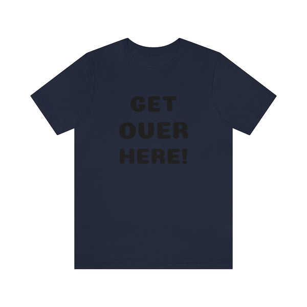 Get over here/never mind back up Unisex Jersey Short Sleeve Tee