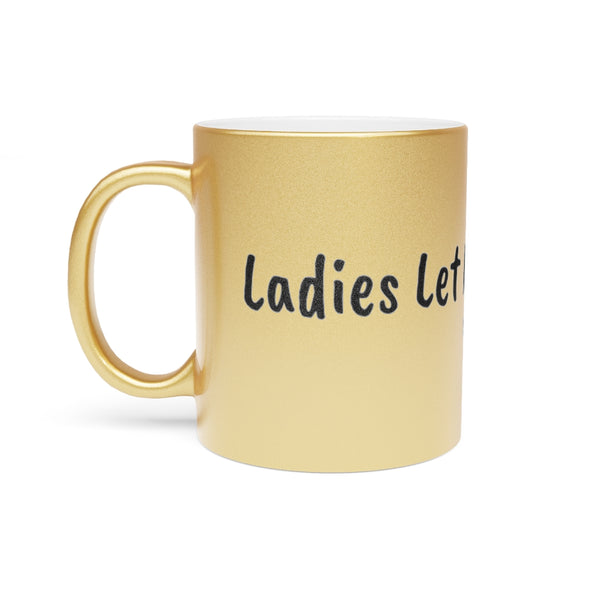 Ladies let me tell you Metallic Mug (Silver\Gold)