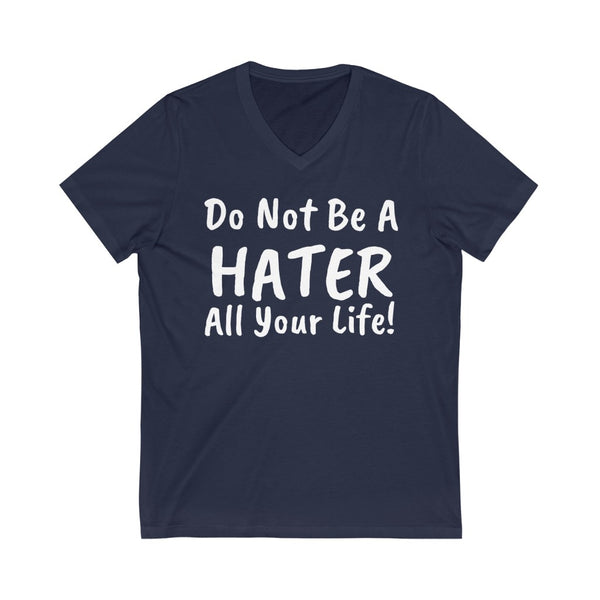 Do not be a hater all your life! Unisex Jersey Short Sleeve V-Neck Tee