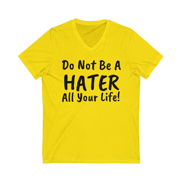 Do not be a hater all your life! Unisex Jersey Short Sleeve V-Neck Tee