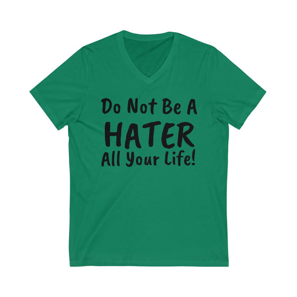 Do not be a hater all your life! Unisex Jersey Short Sleeve V-Neck Tee